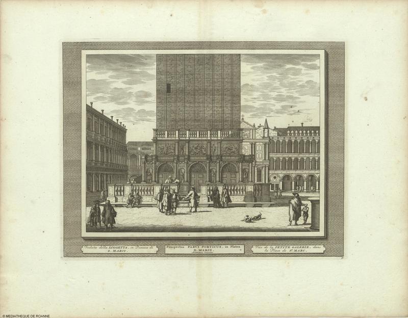 Veduta della LOGGETTA, in Piazza di S. MARCO = Prospectus PARVI PORTICUS, in Platea D. MARCI = Vûe de la PETITE GALERIE, dans la Place de St MARC