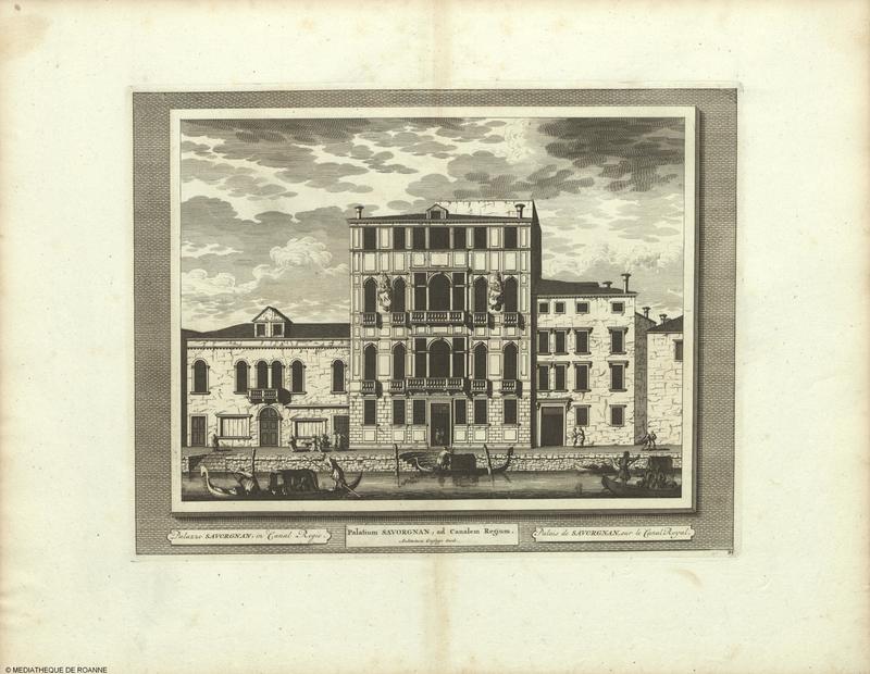 Palazzo SAVORGNAN, in Canal Regio = Palatium SAVORGNAN, ad Canalem Regium = Palais de SAVORGNAN, sur le Canal Royal